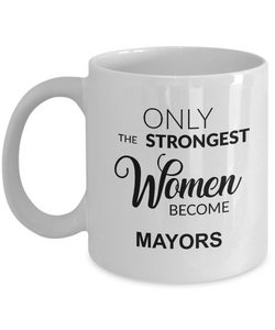 Only The Strongest Women Become Mayors Mug Coffee Cup Funny Gift