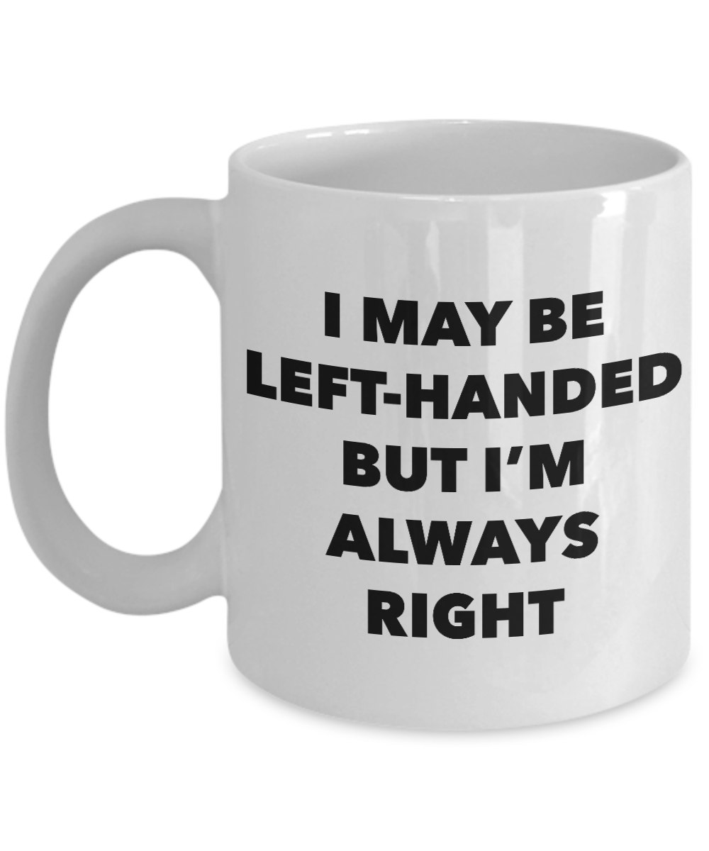 I May Be Left Handed But I'm Always Right Mug Left Handers Mug Funny Joke Coffee Cup for Left Handed People Left Hand Novelty Ceramic Mug-Cute But Rude