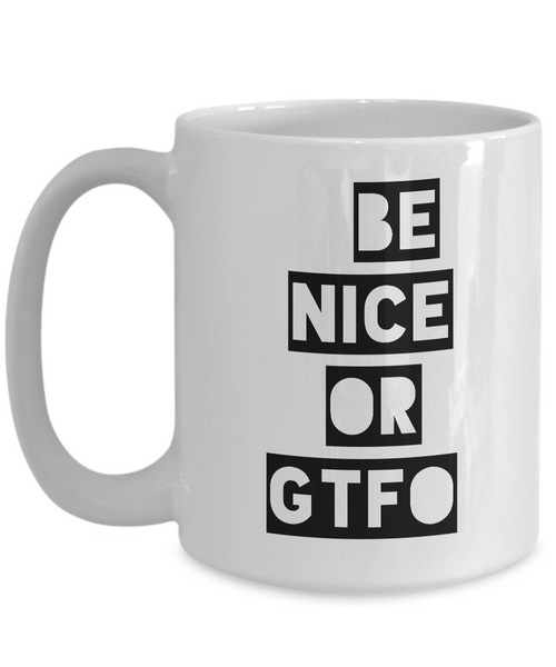 Be Nice or Leave Mug - Be Nice or GTFO - Funny Coffee Mugs - Sarcasm-Cute But Rude