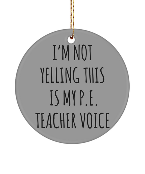 PE Teacher Gifts, Funny PE Teacher, Gym Teacher, I'm Not Yelling This Is My P.E Teacher Voice Christmas Ornament