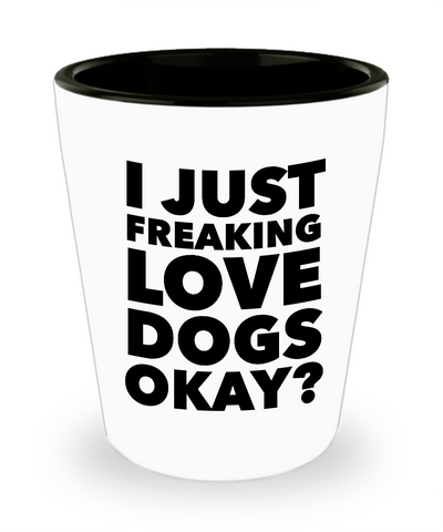 Shot Glass Dog  - I Just Freaking Love Dogs Okay? Funny Dog Mom Ceramic Shot Glasses With Dogs