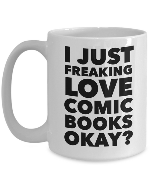 Comics Mug I Just Freaking Love Comic Books Okay? Ceramic Coffee Cup-Cute But Rude