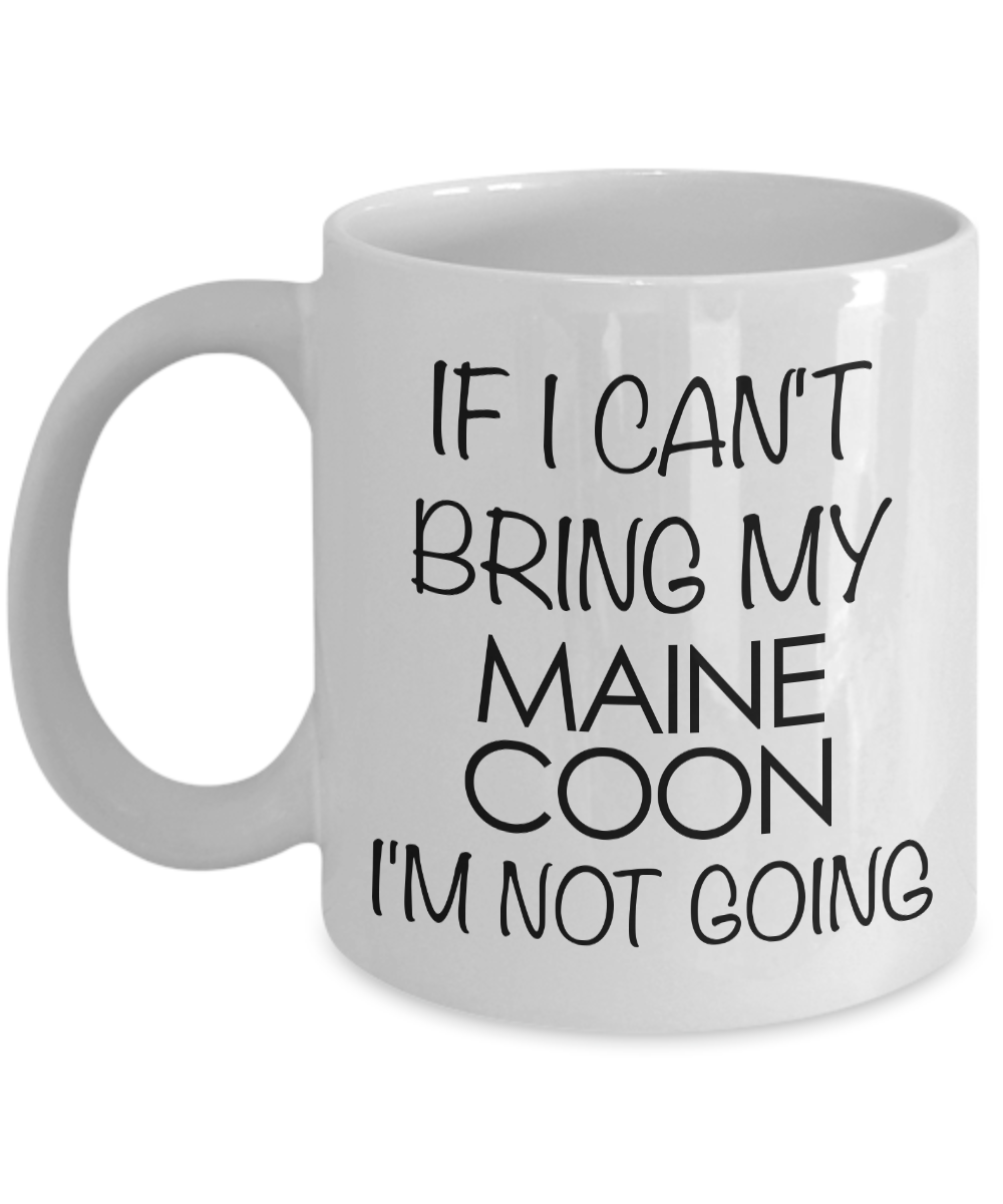 Maine Coon Cat Mug - Maine Coon Cat Gifts - If I Can't Bring My Maine Coon I'm Not Going Coffee Mug Ceramic Tea Cup-Cute But Rude