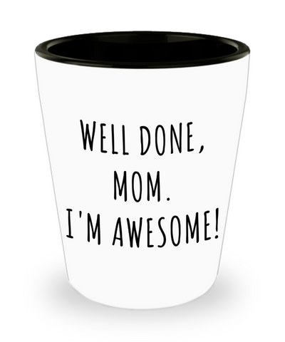 Funny Mother's Day Gifts Well Done Mom I'm Awesome Ceramic Shot Glass