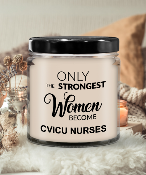 Only The Strongest Women Become Cvicu Nurses 9 oz Vanilla Scented Soy Wax Candle