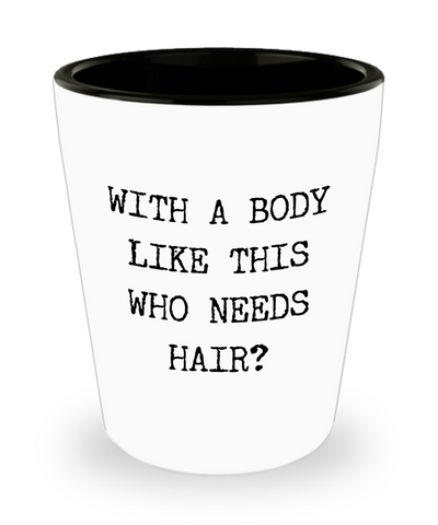 Bald Gag Gifts With a Body Like This Who Needs Hair Mug Funny Ceramic Shot Glass