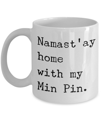 Min Pin Mug Merchandise - Namast'ay Home With My Min Pin Ceramic Coffee Cup-Cute But Rude