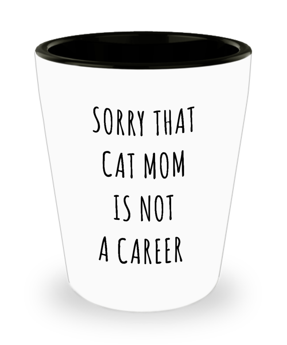 Funny Graduation Gift for Her Cat Lover Sorry That Cat Mom is Not a Career Ceramic Shot Glass