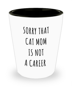 Funny Graduation Gift for Her Cat Lover Sorry That Cat Mom is Not a Career Ceramic Shot Glass