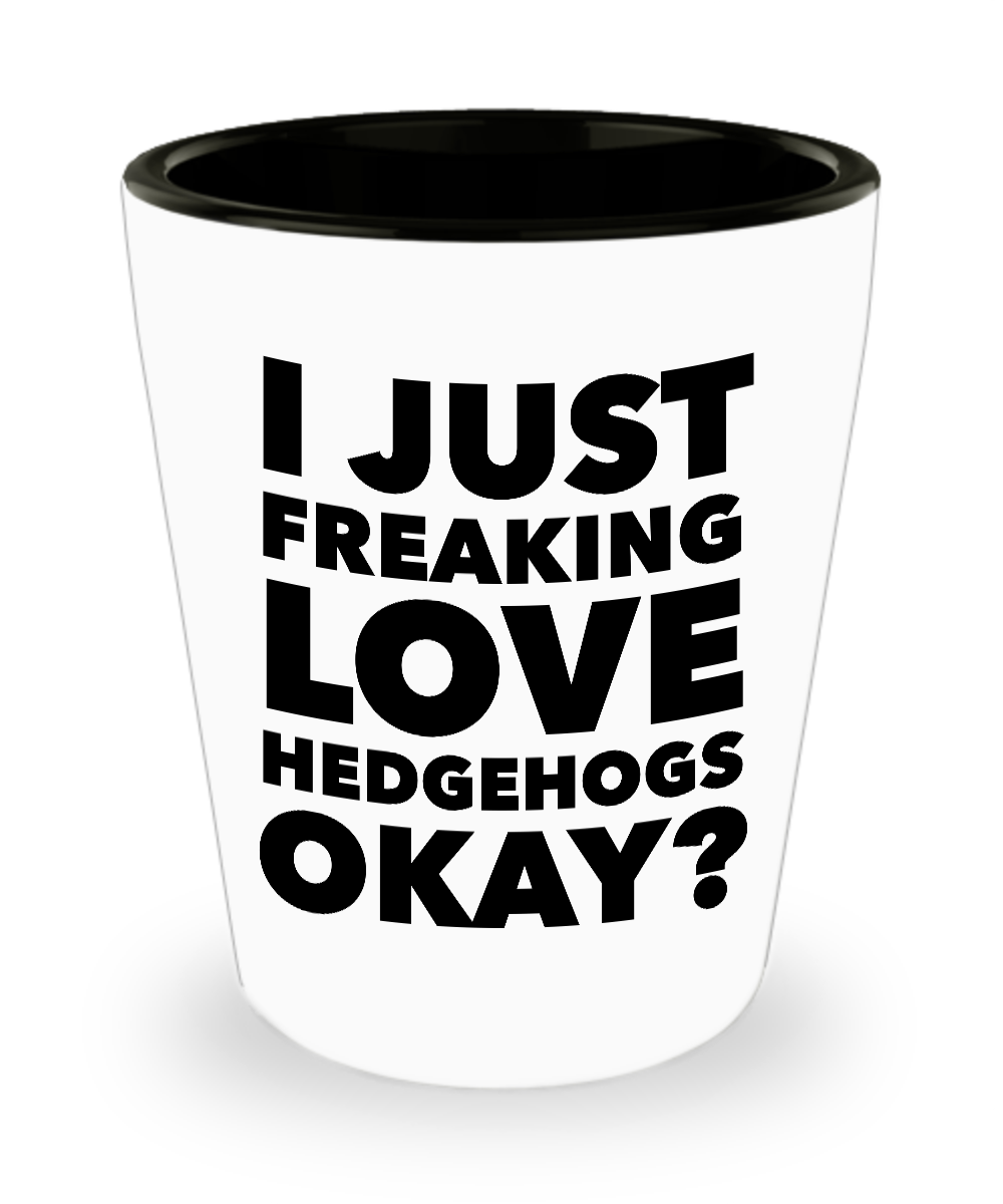 Hedgehog Shot Glass Hedgehog Lovers Gifts Hedgehog Themed Gifts for Adults - I Just Freaking Love Hedgehogs Okay? Funny Ceramic Shot Glasses