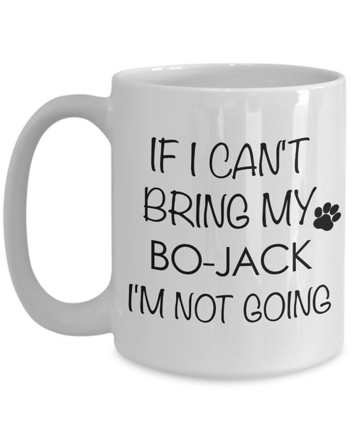 Bo Jack Dog Gift - If I Can't Bring My Bo-Jack I'm Not Going Mug Ceramic Coffee Cup-Cute But Rude