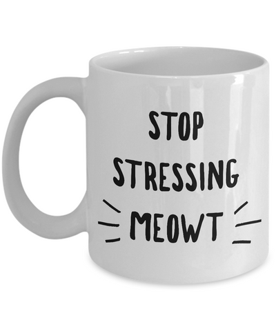 Stop Stressing Meowt Mug - Cats Because People Stress Meowt Mug Ceramic Coffee Cup-Cute But Rude