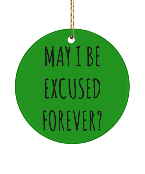 Sarcastic Ornaments May I Be Excused Forever Ceramic Christmas Tree Ornament