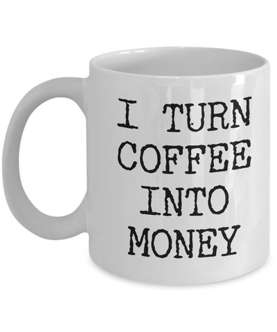 Best Entrepreneur Gifts I Turn Coffee Into Money Self Employed Person Mug Coffee Cup-Cute But Rude