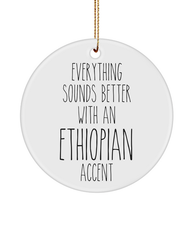 Ethiopia Ornament Everything Sounds Better with an Ethiopian Accent Ceramic Christmas Ornament Ethiopia Gift