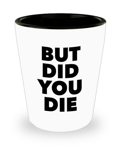 But Did You Die Tho Funny Meme Ceramic Shot Glass