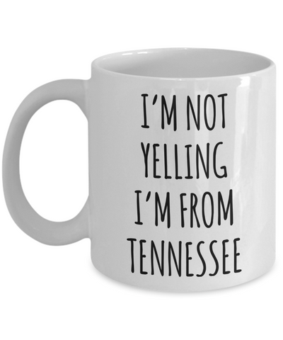 Tennessee Mug, Nashville Mug, Tennessee Gifts, I'm Not Yelling I'm From Tennessee Coffee Cup