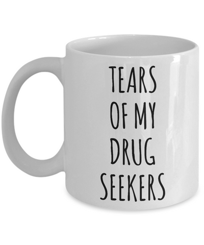 Tears of My Drug Seekers Mug Doctor Medical Student Resident Funny ER Doctor Pain Clinic Physician's Assistant Nurse Practitioner Intern Coffee Cup