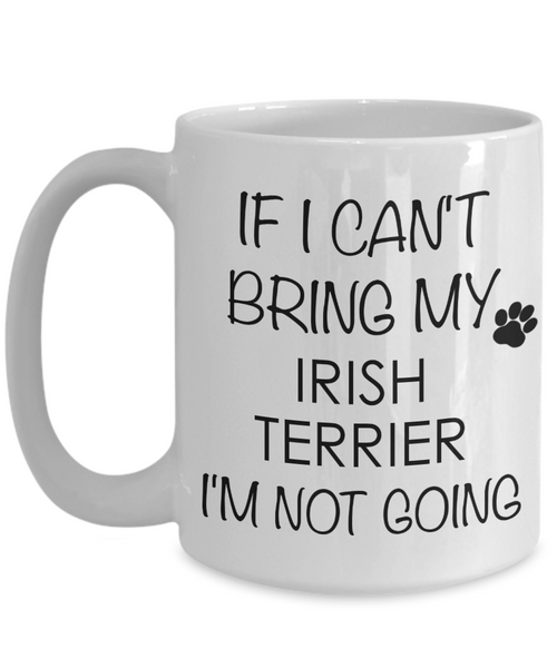 Irish Terrier Dog Gifts If I Can't Bring My I'm Not Going Mug Ceramic Coffee Cup-Cute But Rude