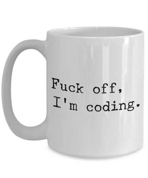 Coffee Mug Coding - Fuck Off, I'm Coding Ceramic Coffee Cup-Cute But Rude