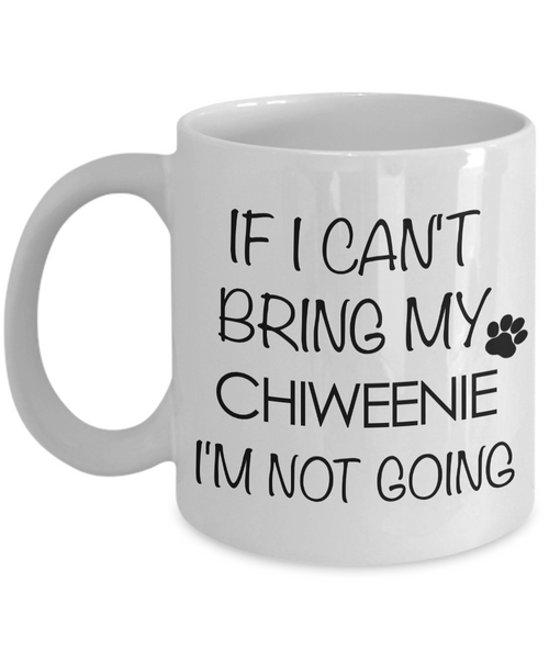 Chiweenie Mug Chiweenie Gifts for Chiweenie Dad Chiweenie Mom - If I Can't Bring My Chiweenie I'm Not Going Coffee Mug Ceramic Tea Cup-Cute But Rude