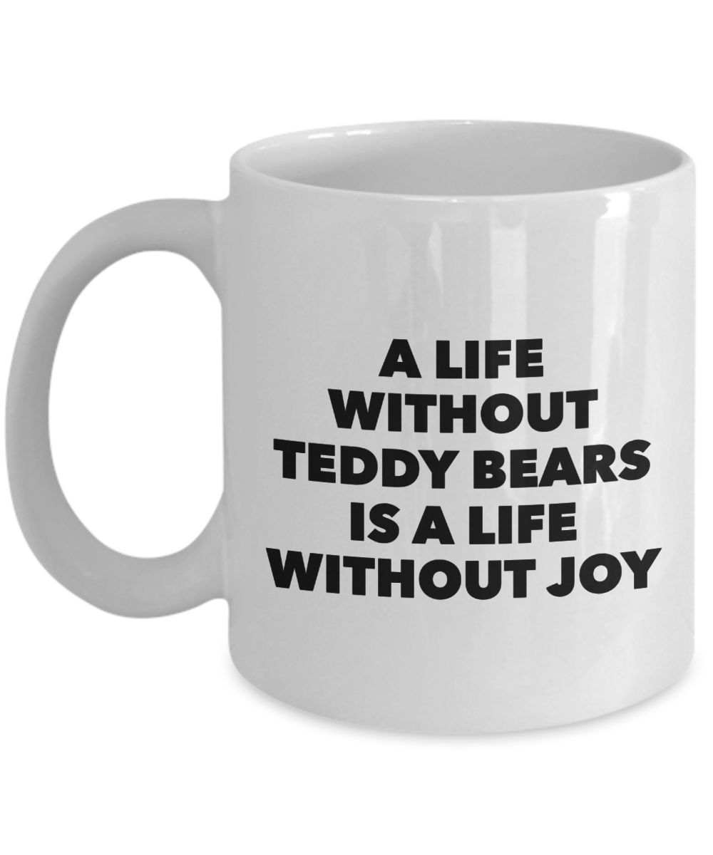 Teddy Bear Mug - A Life Without Teddy Bears is a Life Without Joy Ceramic Coffee Cup-Cute But Rude