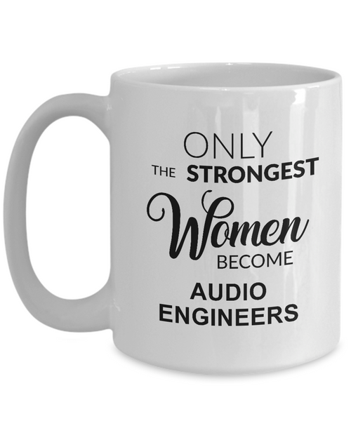 Only The Strongest Women Become Audio Engineers Mug Coffee Cup Funny Gift