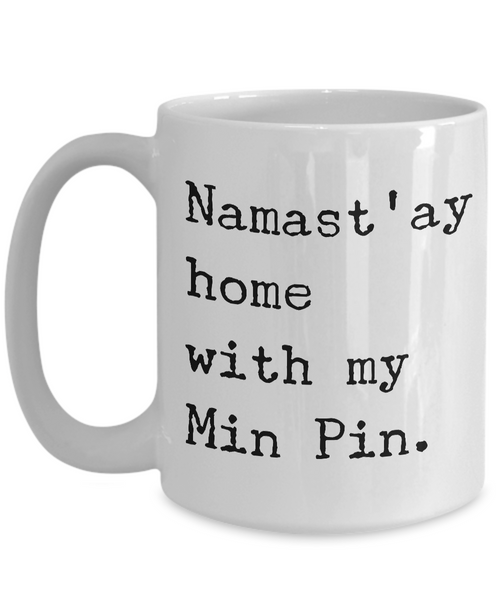 Min Pin Mug Merchandise - Namast'ay Home With My Min Pin Ceramic Coffee Cup-Cute But Rude