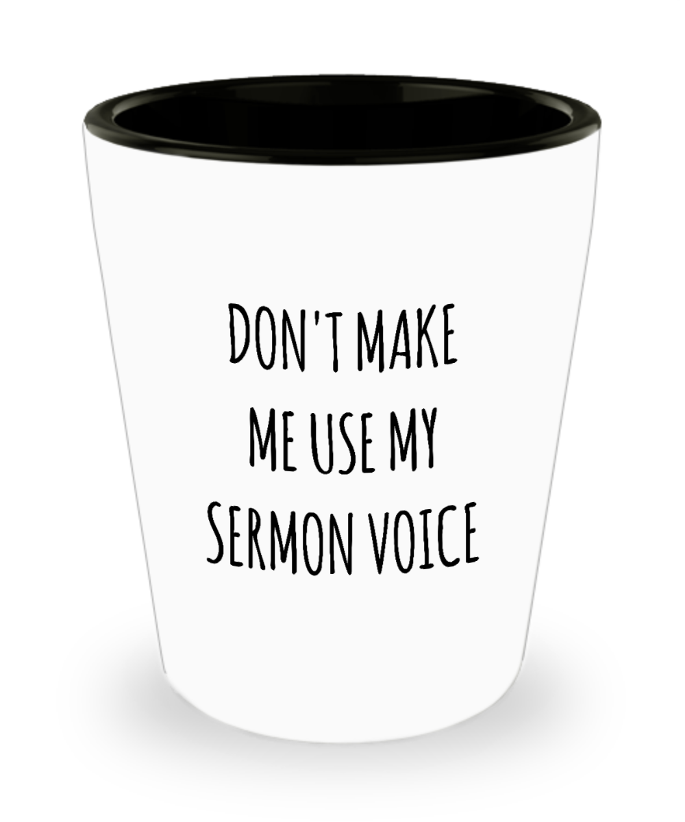 Funny Preacher Gift Idea Don't Make Me Use My Sermon Voice Ceramic Shot Glass