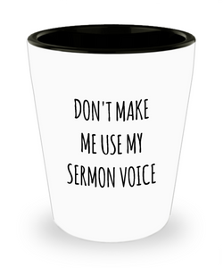 Funny Preacher Gift Idea Don't Make Me Use My Sermon Voice Ceramic Shot Glass