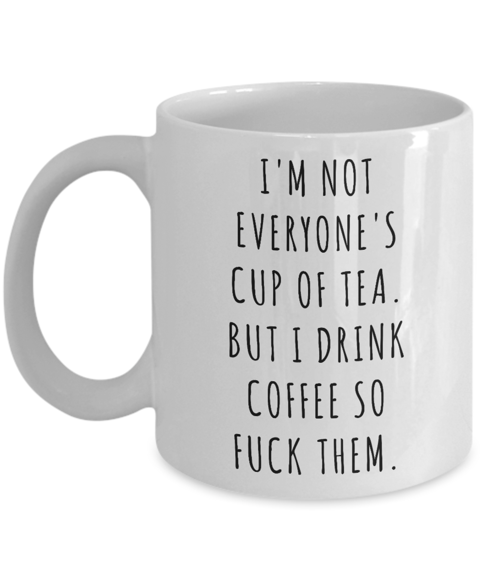 I'm Not Everyone's Cup of Tea But I Drink Coffee So Fuck Them Mug Profanity Swear Words Cussing-Cute But Rude