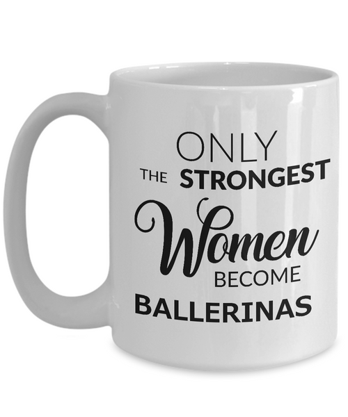 Ballerina Coffee Mug - Ballerina Gifts for Women - Only the Strongest Women Become Ballerinas Coffee Mug Ceramic Tea Cup-Cute But Rude