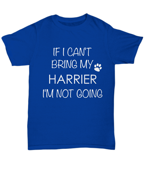 Harrier Dog Shirts - If I Can't Bring My Harrier I'm Not Going Unisex Harriers T-Shirt Harrier Hound Gifts-HollyWood & Twine