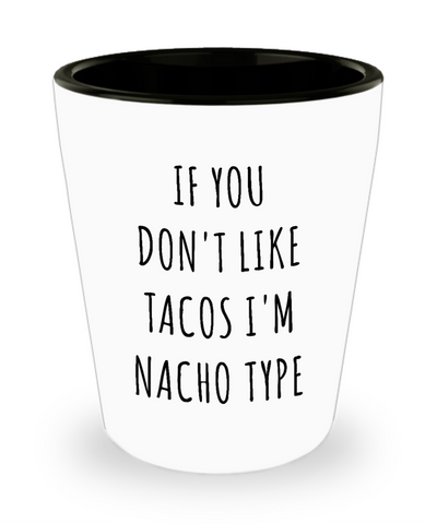 If You Don't Like Tacos I'm Nacho Type Funny Nacho Average Taco Ceramic Shot Glass