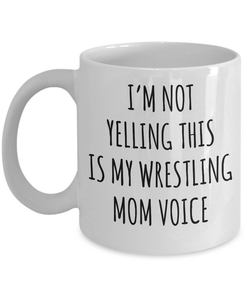 Wrestling Mom Mug, Wrestling Mom Gift, I’m Not Yelling This Is My Wrestling Mom Voice Coffee Cup