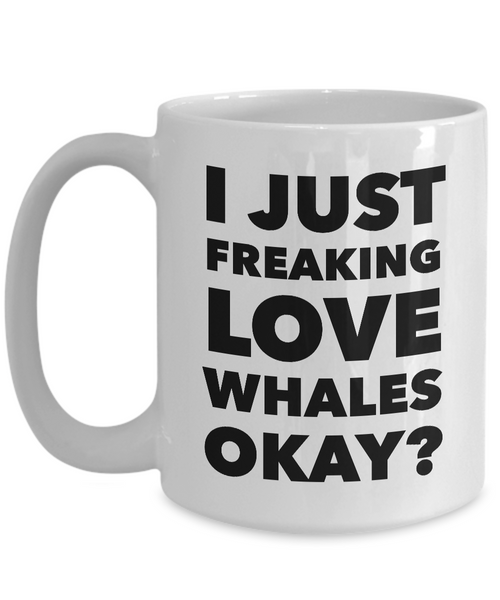 I Just Freaking Love Whales Okay Mug Funny Ceramic Coffee Cup Gift-Cute But Rude