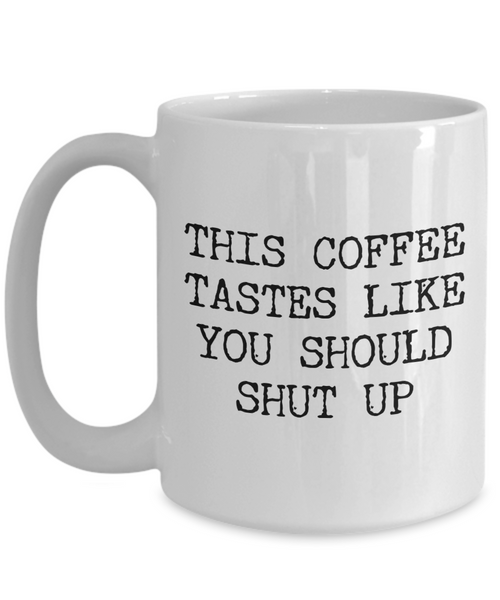 This Coffee Tastes Like You Should Shut Up Mug Funny Cup-Cute But Rude