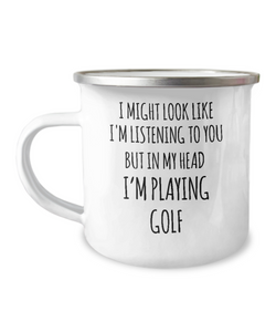 I Might Look Like I'm Listening To You But In My Head I'm Playing Golf Camping Mug Coffee Cup Funny Coworker Gifts