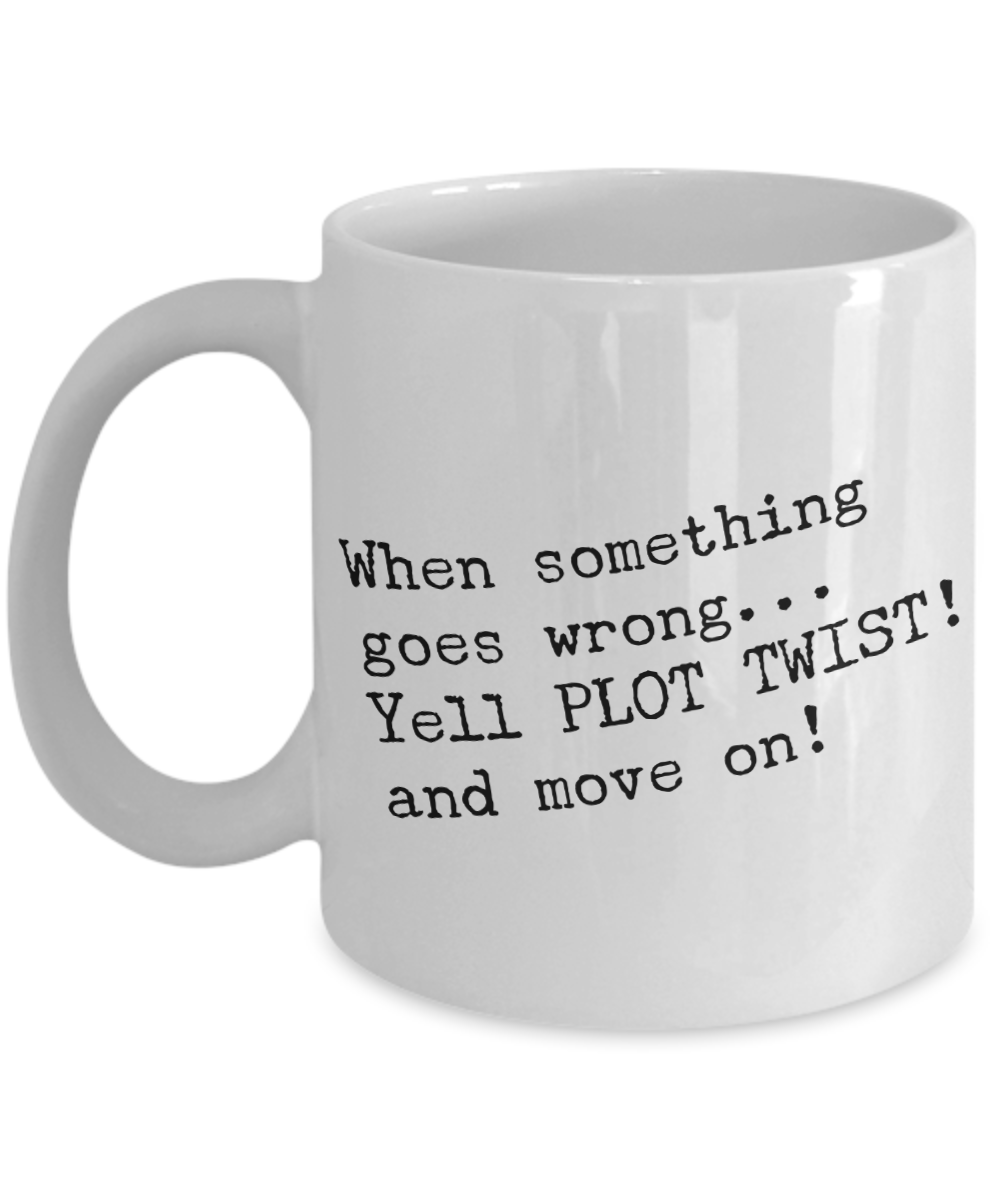 When Something Goes Wrong Yell Plot Twist And Move On Mug Ceramic Cup-Cute But Rude