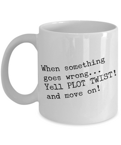 When Something Goes Wrong Yell Plot Twist And Move On Mug Ceramic Cup-Cute But Rude