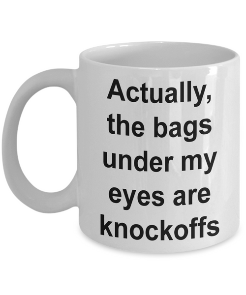 I'm Tired Mug The Bags Under My Eyes Are Knockoffs Funny Ceramic Coffee Cup-Cute But Rude