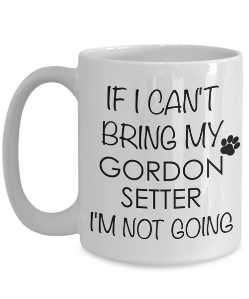 Gordon Setter Dog Gifts If I Can't Bring My I'm Not Going Mug Ceramic Coffee Cup-Cute But Rude