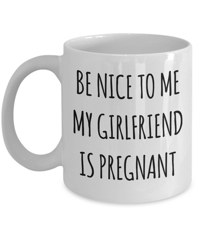 Be Nice to Me My Girlfriend is Pregnant Mug Expecting Dad Gift New Father Father's Day Gifts Funny Coffee Cup Pregnancy Announcement Daddy To Be