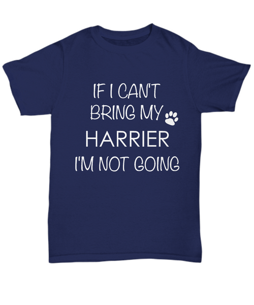 Harrier Dog Shirts - If I Can't Bring My Harrier I'm Not Going Unisex Harriers T-Shirt Harrier Hound Gifts-HollyWood & Twine