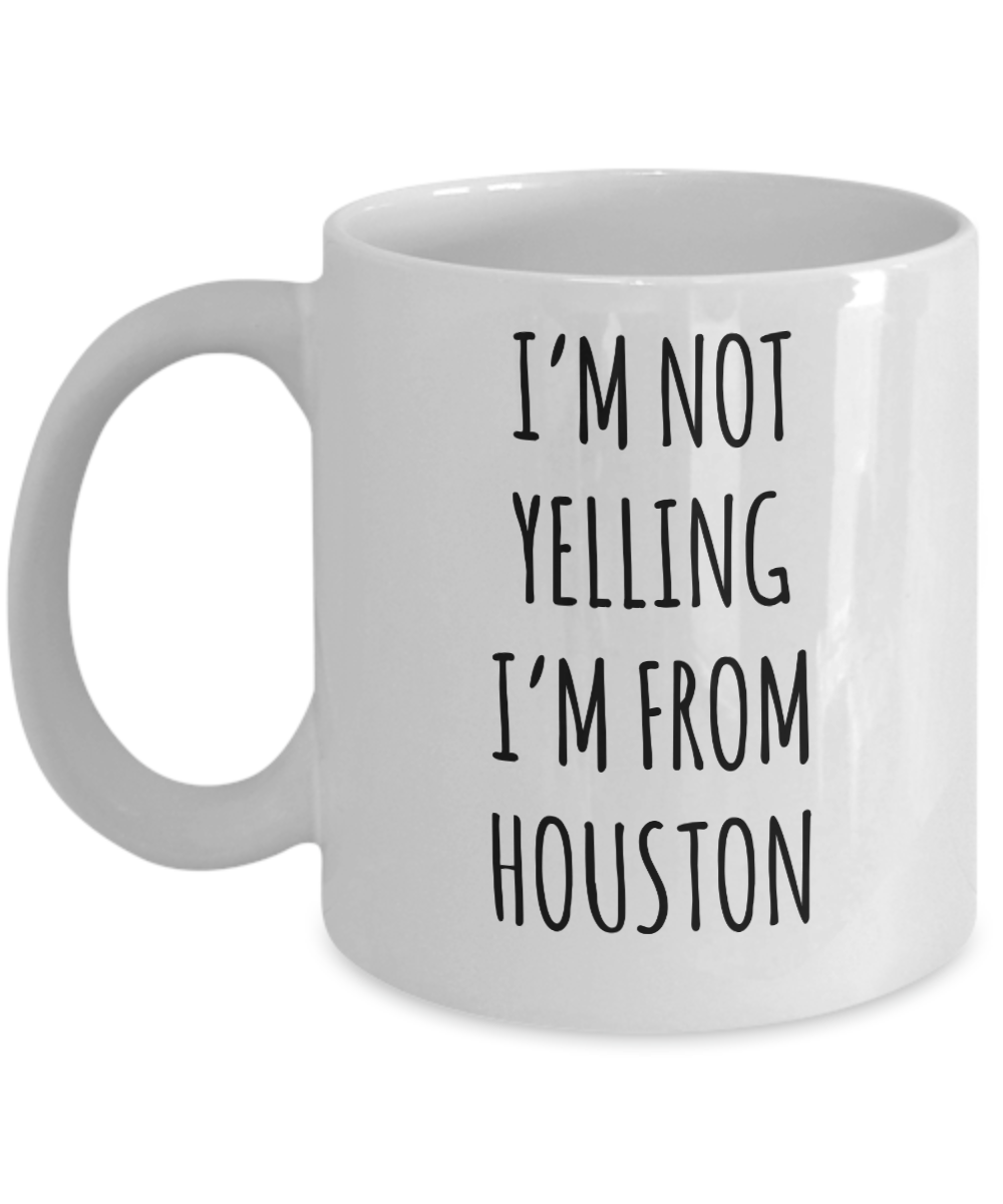 Houston Mug, Houstan Gift, I'm Not Yelling I'm From Houston Coffee Cup