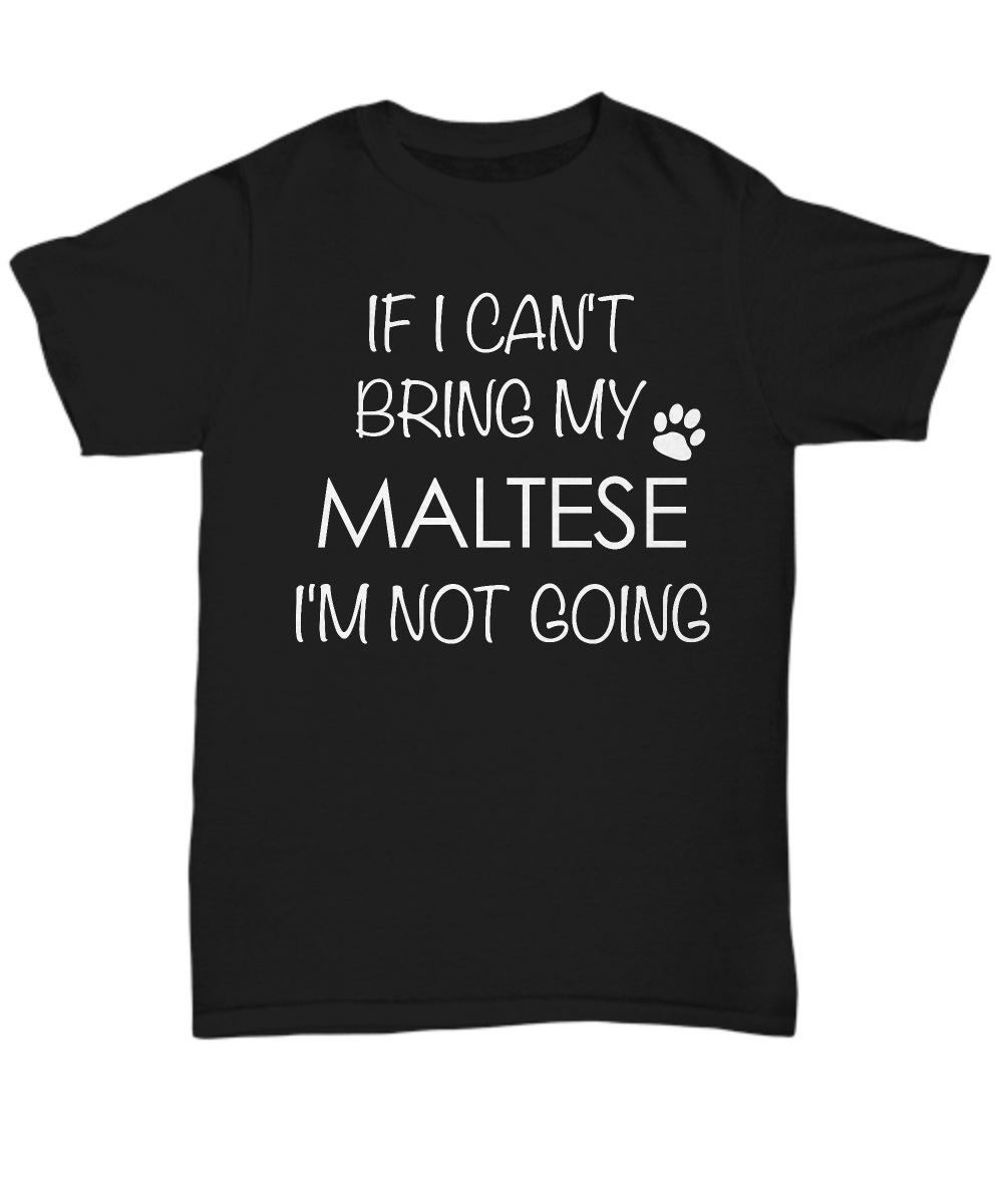 Maltese Shirts - If I Can't Bring My Maltese I'm Not Going Unisex T-Shirt Maltese Gifts-HollyWood & Twine