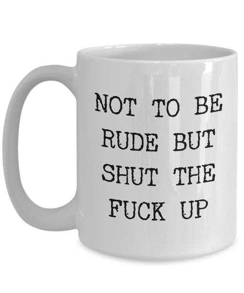 Profane Mugs Not to be Rude But Funny Mug Coffee Cup-Cute But Rude