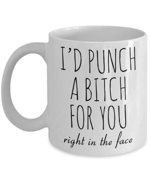 Dumb Gifts for Friends Funny Gift for Best Friend BFF Mug I'd Punch a Bitch for You Coffee Cup