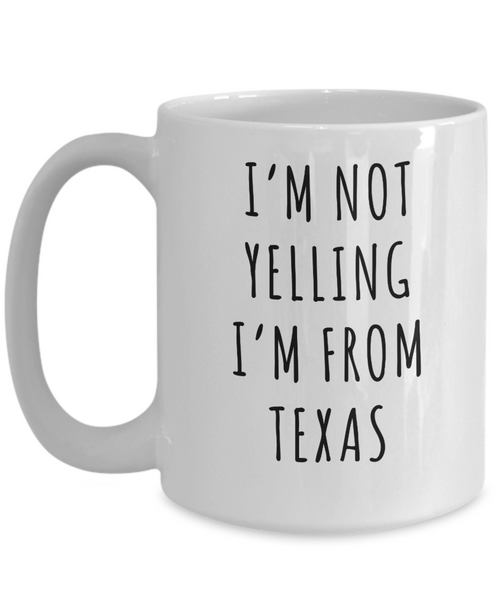 Texas Mug, Texas Gift, I'm Not Yelling I'm From Texas Coffee Cup