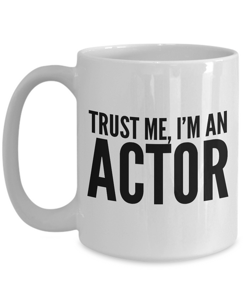 Actor Gifts - Trust Me, I'm an Actor Coffee Mug - Funny Coffee Mugs-Cute But Rude